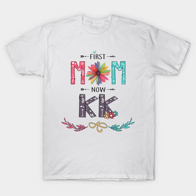 First Mom Now Kk Wildflowers Happy Mothers Day T-Shirt by KIMIKA